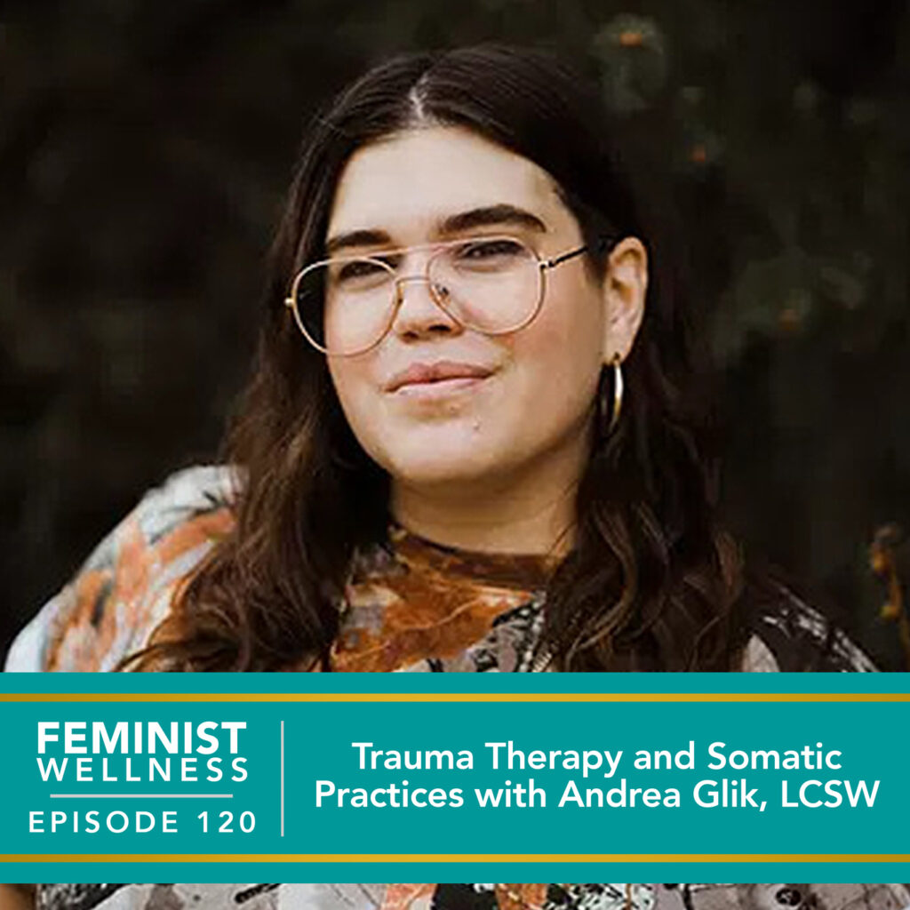 Feminist Wellness with Victoria Albina | Trauma Therapy and Somatic Practices with Andrea Glik, LCSW