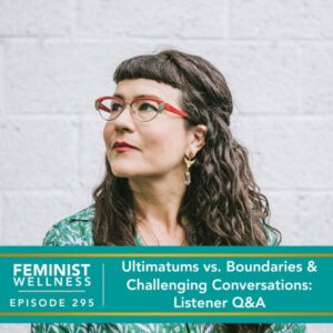 Feminist Wellness with Victoria Albina | Ultimatums vs. Boundaries & Challenging Conversations: Listener Q&A