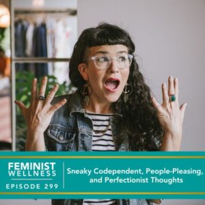 Feminist Wellness Victoria Albina | Sneaky Codependent, People-Pleasing, and Perfectionist Thoughts