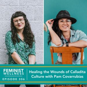 Feminist Wellness with Victoria Albina | Healing the Wounds of Calladita Culture with Pam Covarrubias