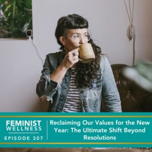 Feminist Wellness with Victoria Albina | Reclaiming Our Values for the New Year: The Ultimate Shift Beyond Resolutions