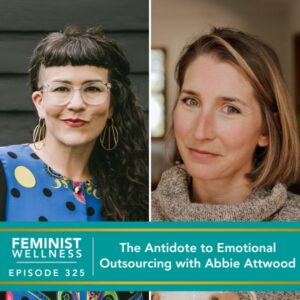 Feminist Wellness with Beatriz Victoria Albina | The Antidote to Emotional Outsourcing with Abbie Attwood