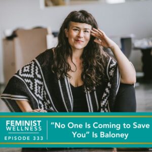 Feminist Wellness with Beatriz Victoria Albina | “No One Is Coming to Save You” Is Baloney