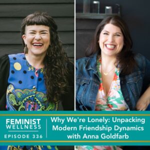 Feminist Wellness with Beatriz Victoria Albina | Why We're Lonely: Unpacking Modern Friendship Dynamics with Anna Goldfarb