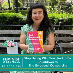 Feminist Wellness with Beatriz Victoria Albina | Stop Hating Who You Used to Be: Countdown to End Emotional Outsourcing