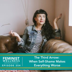 Feminist Wellness with Beatriz Victoria Albina | The Third Arrow: When Self-Shame Makes Everything Worse