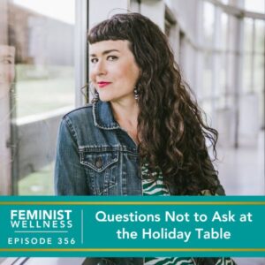 Feminist Wellness with Beatriz Victoria Albina | Questions Not to Ask at the Holiday Table