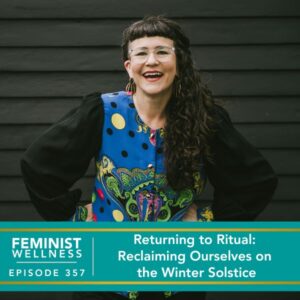 Feminist Wellness with Beatriz Victoria Albina | Returning to Ritual: Reclaiming Ourselves on the Winter Solstice