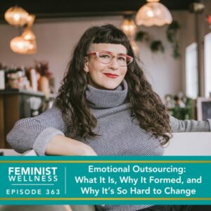 Feminist Wellness with Beatriz Victoria Albina | Emotional Outsourcing: What It Is, Why It Formed, and Why It’s So Hard to Change