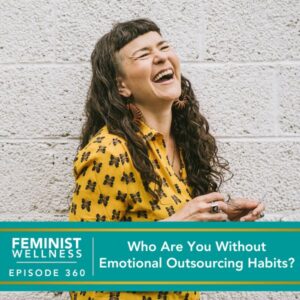 Feminist Wellness with Beatriz Victoria Albina | Who Are You Without Emotional Outsourcing Habits?