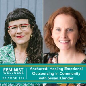 Feminist Wellness with Beatriz Victoria Albina | Anchored: Healing Emotional Outsourcing in Community with Susan Klunder