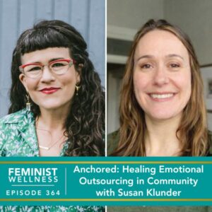 Feminist Wellness with Beatriz Victoria Albina | Anchored: Healing Emotional Outsourcing in Community with Susan Klunder