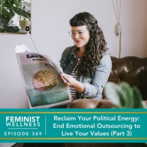 Feminist Wellness with Beatriz Victoria Albina | Reclaim Your Political Energy: End Emotional Outsourcing to Live Your Values (Part 3)