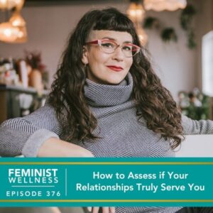 Feminist Wellness with Beatriz Victoria Albina | How to Assess if Your Relationships Truly Serve You