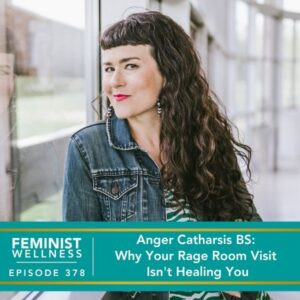 Feminist Wellness with Beatriz Victoria Albina | Anger Catharsis BS: Why Your Rage Room Visit Isn't Healing You
