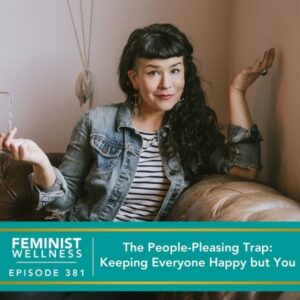 Feminist Wellness with Beatriz Victoria Albina | The People-Pleasing Trap: Keeping Everyone Happy but You