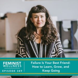 Feminist Wellness with Beatriz Victoria Albina | Failure Is Your Best Friend: How to Learn, Grow, and Keep Going