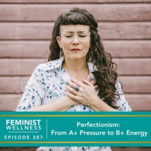 Feminist Wellness with Beatriz Victoria Albina | Perfectionism: From A+ Pressure to B+ Energy
