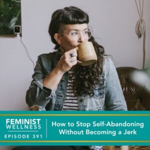 Feminist Wellness with Beatriz Victoria Albina | How to Stop Self-Abandoning Without Becoming a Jerk