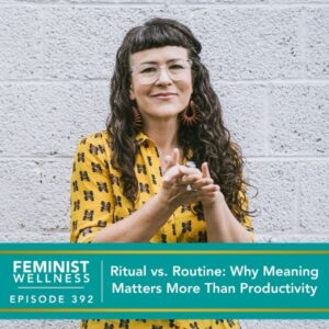 Feminist Wellness with Beatriz Victoria Albina | Ritual vs. Routine: Why Meaning Matters More Than Productivity