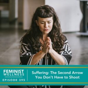 Feminist Wellness with Beatriz Victoria Albina | Suffering: The Second Arrow You Don’t Have to Shoot