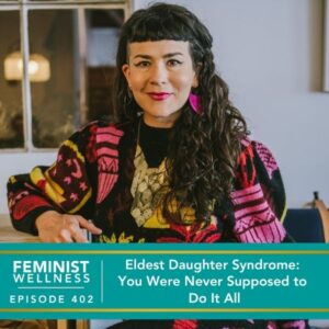 Feminist Wellness with Beatriz Victoria Albina | Eldest Daughter Syndrome: You Were Never Supposed to Do It All