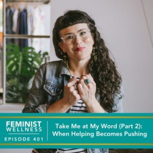 Feminist Wellness with Beatriz Victoria Albina | Take Me at My Word (Part 2): When Helping Becomes Pushing