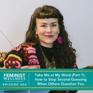 Feminist Wellness with Beatriz Victoria Albina | Take Me at My Word (Part 1): How to Stop Second-Guessing When Others Question You